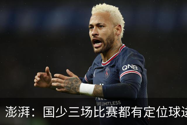 澎湃：国少三场比赛都有定位球进球，定位球战术套路有明显革新